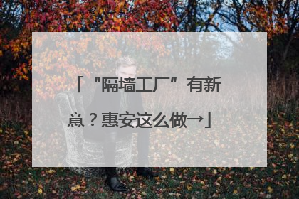“隔墙工厂”有新意？惠安这么做→